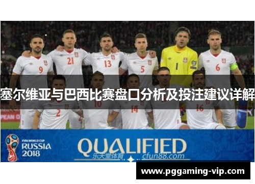 塞尔维亚与巴西比赛盘口分析及投注建议详解