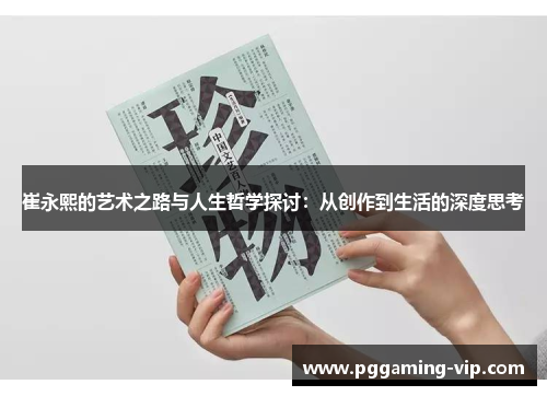 崔永熙的艺术之路与人生哲学探讨：从创作到生活的深度思考